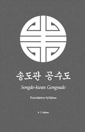 Songdo-kwan Gongsudo: Foundation Syllabus by B T Milnes 9781499111019