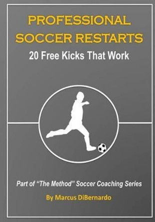 Professional Soccer Restarts: 20 Free Kicks That Work by Marcus Dibernardo 9781499120394