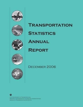 Transportation Statistics Annual Report: December 2006 by Bureau of Transportation Statistics 9781499123821