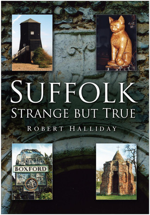 Suffolk Strange But True by Robert Halliday