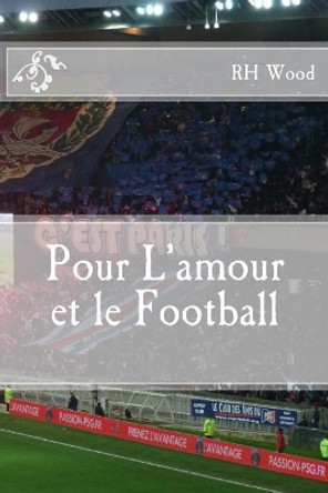 Pour L'amour et le Football by Rh Wood 9781499129434