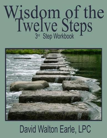 Wisdom of the Twelve Steps-III: 3rd Step -Workbook by David Walton Earle Lpc 9781499131253