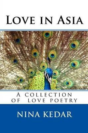 Love in Asia: A collection of poetry by Nina Kedar 9781499134858