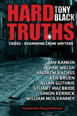 Hard Truths: Cross-examining crime writers by Tony Black 9781499151183