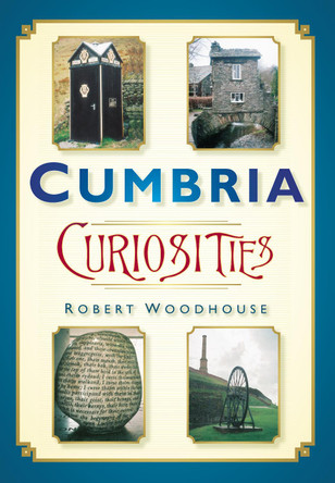 Cumbria Curiosities by Robert Woodhouse