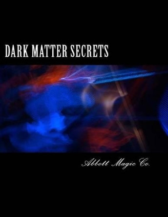 Dark Matter Secrets: 80 Years Of Spooky Magic by Chuck Kleiber 9781499156768