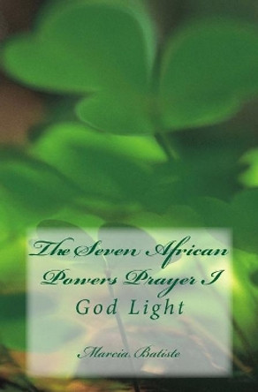 The Seven African Powers Prayer I: God Light by Marcia Batiste 9781499157666