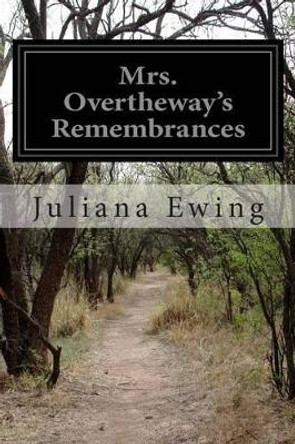 Mrs. Overtheway's Remembrances by Juliana Horatia Ewing 9781499170818