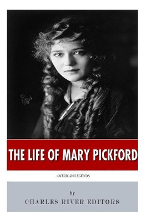 American Legends: The Life of Mary Pickford by Charles River Editors 9781499241587