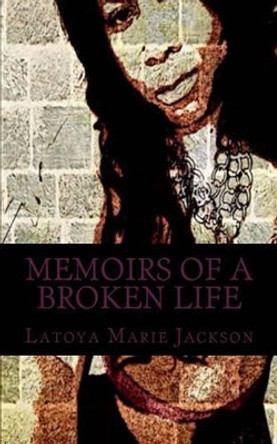 Memoirs of a broken life by Latoya Marie Jackson 9781499248258