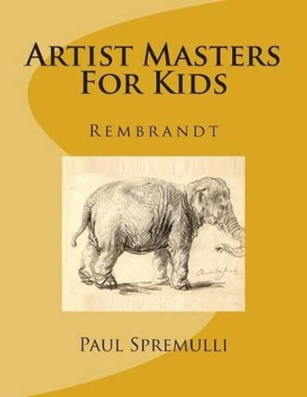Artist Masters For Kids: Rembrandt by Paul Spremulli 9781499252415