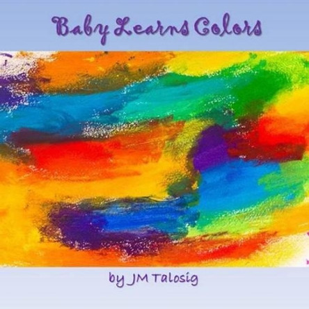 Baby Learns Colors by Jm Talosig 9781499284256