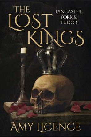 The Lost Kings: Lancaster, York and Tudor by Amy Licence