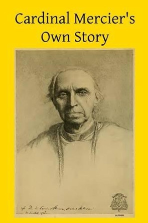 Cardinal Mercier's Own Story by Brother Hermenegild Tosf 9781499296440