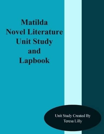 Matilda Novel Literature Unit Study and Lapbook by Teresa Ives Lilly 9781499300918