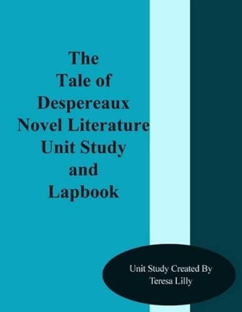 The Tale of Despereaux Novel Literature Unit Study and Lapbook by Teresa Ives Lilly 9781499316643