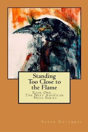 Standing Too Close to the Flame by Steve Buttress 9781499316766