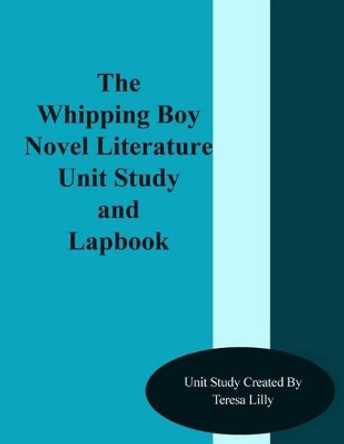 The Whipping Boy Novel Literature Unit Study and Lapbook by Teresa Ives Lilly 9781499317053