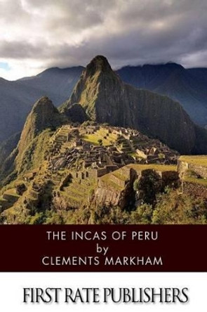 The Incas of Peru by Clements Markham 9781499319811