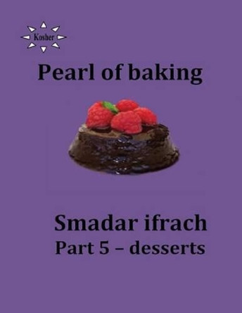 pearl of baking - part 5 - Desserts: English by Smadar Ifrach 9781499336634