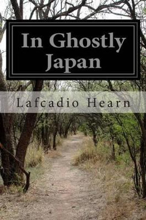 In Ghostly Japan by Lafcadio Hearn 9781499331035