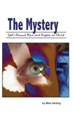 The Mystery: God's Eternal Plan and Purpose in Christ by Mike Harding 9781499333336