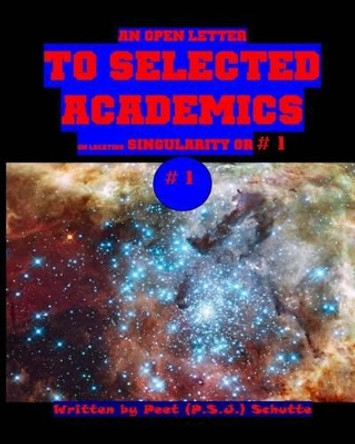 An Open Letter to Selected Academics # 1: A Theses Introduction by Peet (P S J ) Schutte 9781499345438
