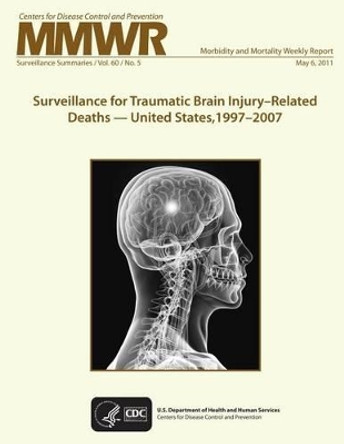 Surveillance for Traumatic Brain Injury?Related Deaths ? United States, 1997?2007 by National Center for Injury Prevention an 9781499393552