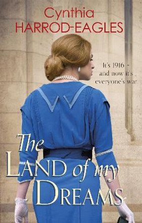 The Land of My Dreams: War at Home, 1916 by Cynthia Harrod-Eagles