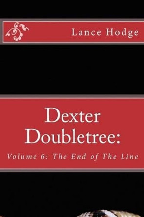 Dexter Doubletree: The End of The Line by Lance Hodge 9781499525946