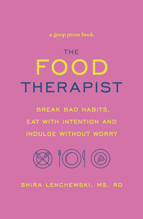 The Food Therapist: Break Bad Habits, Eat with Intention and Indulge Without Worry Shira Lenchewski 9780751573367