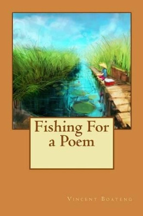 Fishing For a Poem: Poems by Vincent Boateng 9781499548457