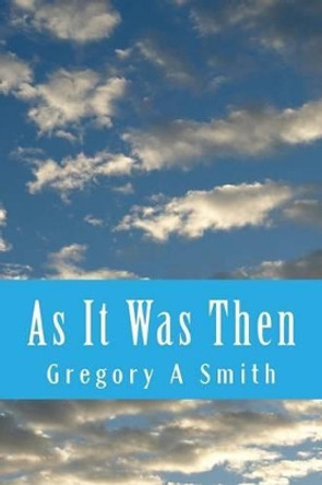 As It Was Then by Gregory A Smith 9781499563375