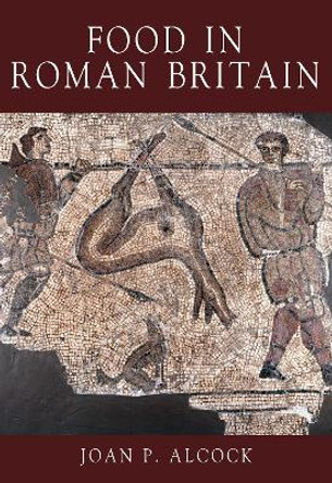 Food in Roman Britain by Joan P. Alcock