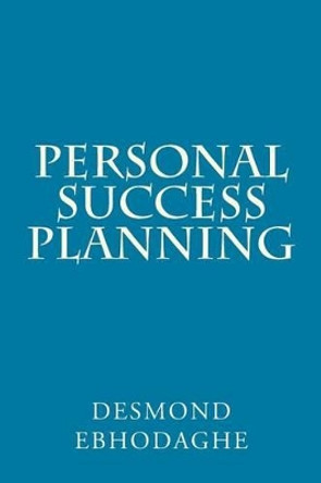 Personal Success Planning: The Secret of Success by Desmond Ebhodaghe 9781499586015