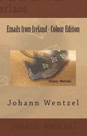 Emails from Ireland - Colour Edition by Johann Wentzel 9781499611144
