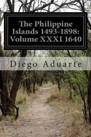 The Philippine Islands 1493-1898: Volume XXXI 1640 by Diego Aduarte 9781499614589