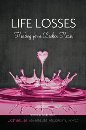 Life Losses - Healing for a Broken Heart by Janelle Breese Biagioni 9781499618792