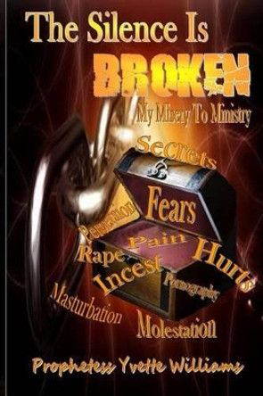 The SIlence Is Broken My Misery To Ministry by Prophetess Yvette Williams 9781499619973