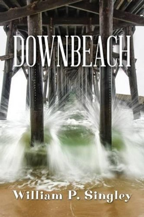 Downbeach by William P Singley 9781499639858