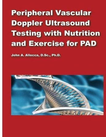 Peripheral Vascular Doppler Ultrasound Testing with Nutrition and Exercise for P by John a Allocca 9781499640427