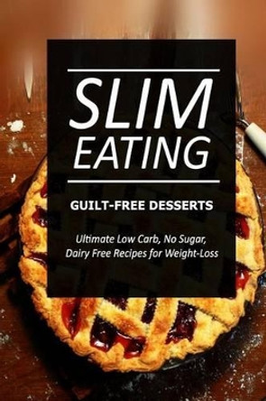 Slim Eating ? Guilt-Free Desserts: Skinny Recipes for Fat Loss and a Flat Belly by Slim Eating 9781499643602