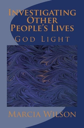 Investigating Other People's Lives: God Light by Marcia Wilson 9781499659733