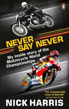 Never Say Never: The Inside Story of the Motorcycle World Championships by Nick Harris