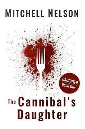 The Cannibal's Daughter by Mitchell Nelson 9781499664478