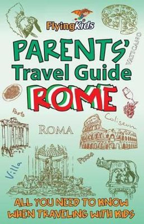 Parents' Travel Guide - Rome: All you need to know when traveling with kids by Roxana Ilief 9781499677911