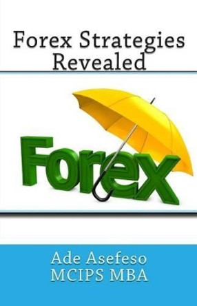 Forex Strategies Revealed by Ade Asefeso McIps Mba 9781499680003
