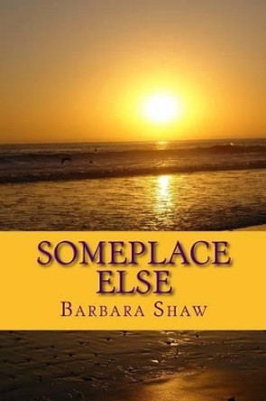Someplace Else: - adventures in slow travel by Barbara H Shaw 9781499684902