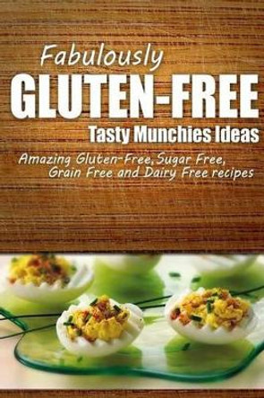 Fabulously Gluten-Free - Tasty Munchies Ideas: Yummy Gluten-Free Ideas for Celiac Disease and Gluten Sensitivity by Fabulously Gluten-Free 9781499685466