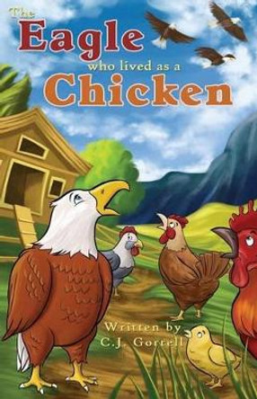 The Eagle Who Lived as a Chicken by Cj Gorrell 9781499722208